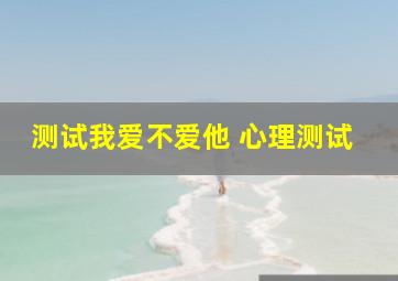 测试我爱不爱他 心理测试